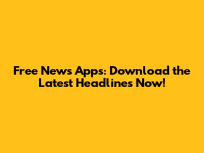 Free News Apps: Download the Latest Headlines Now!