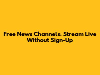Free News Channels: Stream Live Without Sign-Up