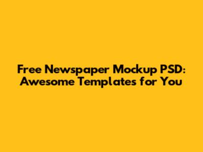 Free Newspaper Mockup PSD: Awesome Templates for You