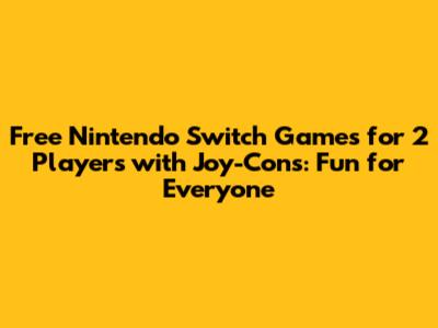 Free Nintendo Switch Games for 2 Players with Joy-Cons: Fun for Everyone