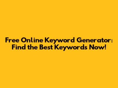 Free Online Keyword Generator: Find the Best Keywords Now!