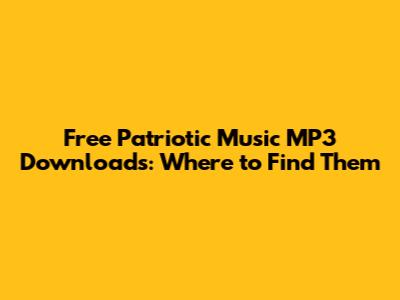 Free Patriotic Music MP3 Downloads: Where to Find Them