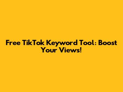 Free TikTok Keyword Tool: Boost Your Views!