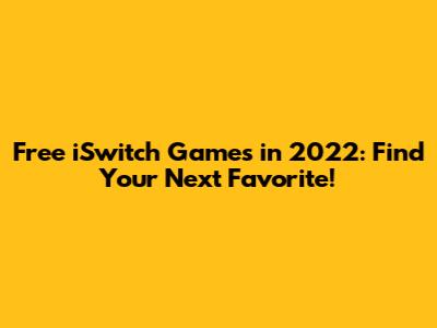 Free iSwitch Games in 2022: Find Your Next Favorite!