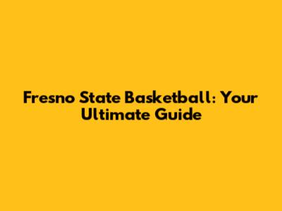 Fresno State Basketball: Your Ultimate Guide