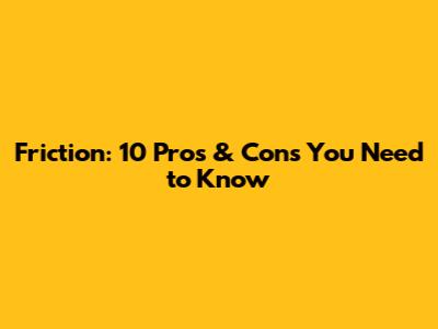 Friction: 10 Pros & Cons You Need to Know