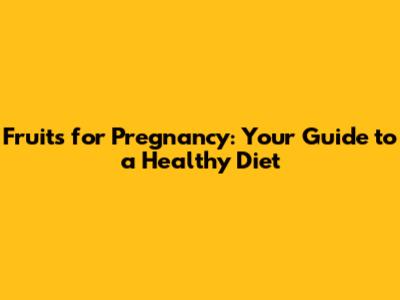 Fruits for Pregnancy: Your Guide to a Healthy Diet