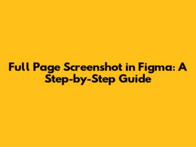 Full Page Screenshot in Figma: A Step-by-Step Guide