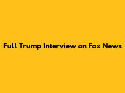 Full Trump Interview on Fox News