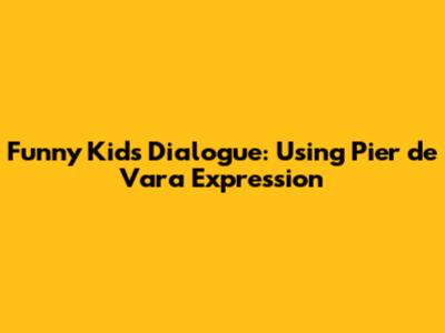 Funny Kids' Dialogue: Using "Pier de Vara" Expression