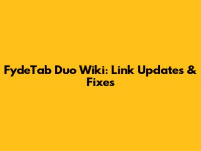 FydeTab Duo Wiki: Link Updates & Fixes