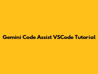 Gemini Code Assist VSCode Tutorial