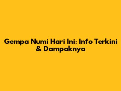 Gempa Numi Hari Ini: Info Terkini & Dampaknya