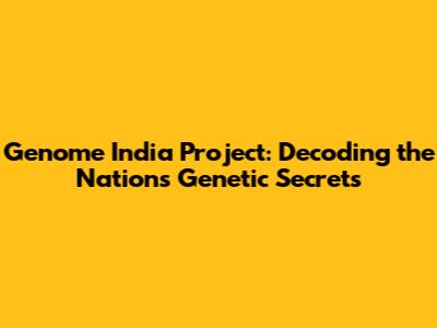 Genome India Project: Decoding the Nation's Genetic Secrets