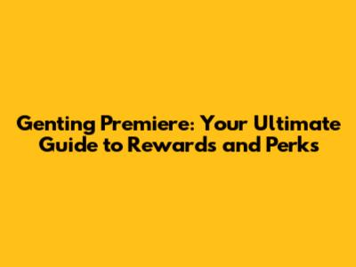 Genting Premiere: Your Ultimate Guide to Rewards and Perks