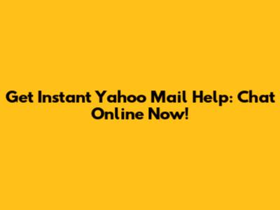 Get Instant Yahoo Mail Help: Chat Online Now!