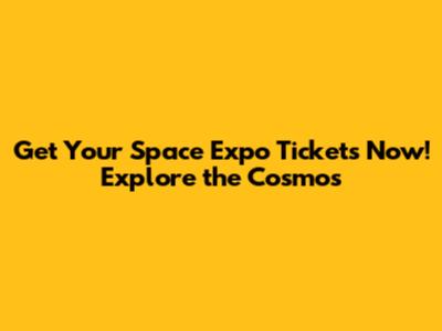 Get Your Space Expo Tickets Now! Explore the Cosmos