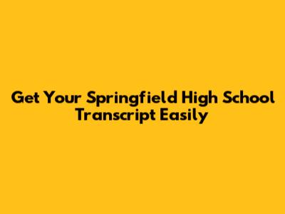 Get Your Springfield High School Transcript Easily