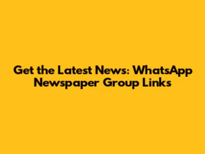 Get the Latest News: WhatsApp Newspaper Group Links