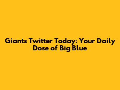 Giants Twitter Today: Your Daily Dose of Big Blue