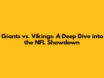 Giants vs. Vikings: A Deep Dive into the NFL Showdown