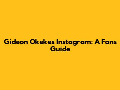 Gideon Okeke's Instagram: A Fan's Guide