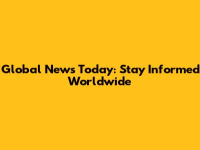 Global News Today: Stay Informed Worldwide
