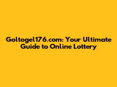 Goltogel176.com: Your Ultimate Guide to Online Lottery
