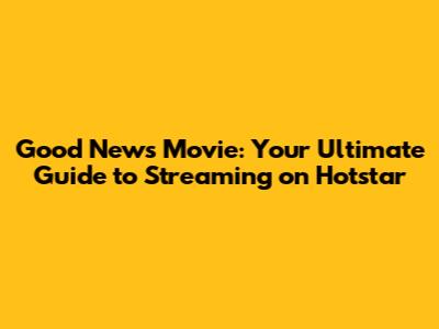 Good News Movie: Your Ultimate Guide to Streaming on Hotstar