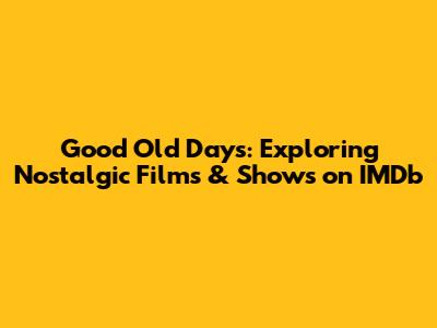 Good Old Days: Exploring Nostalgic Films & Shows on IMDb