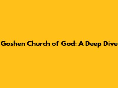 Goshen Church of God: A Deep Dive
