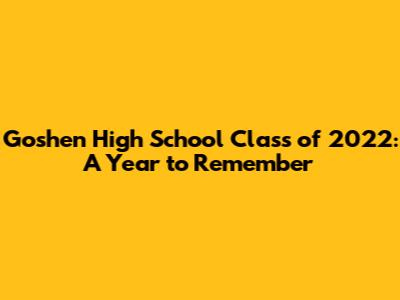 Goshen High School Class of 2022: A Year to Remember