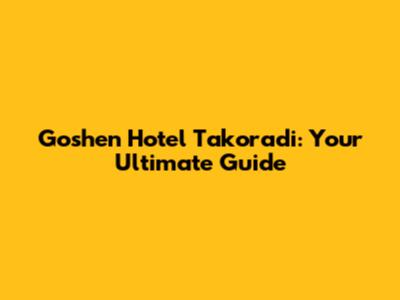 Goshen Hotel Takoradi: Your Ultimate Guide