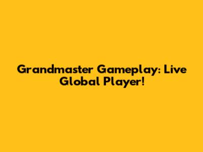 Grandmaster Gameplay: Live Global Player!