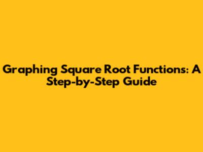Graphing Square Root Functions: A Step-by-Step Guide