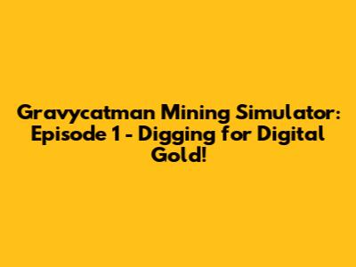 Gravycatman Mining Simulator: Episode 1 - Digging for Digital Gold!