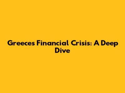 Greece's Financial Crisis: A Deep Dive