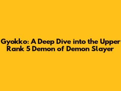 Gyokko: A Deep Dive into the Upper Rank 5 Demon of *Demon Slayer*