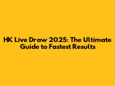 HK Live Draw 2025: The Ultimate Guide to Fastest Results