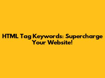HTML Tag Keywords: Supercharge Your Website!