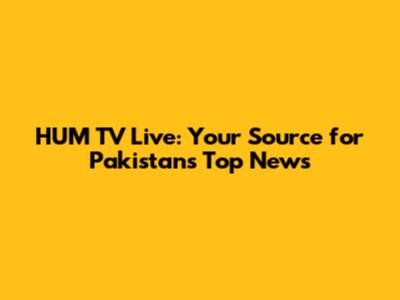 HUM TV Live: Your Source for Pakistan's Top News