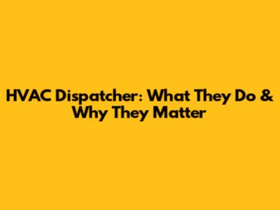 HVAC Dispatcher: What They Do & Why They Matter