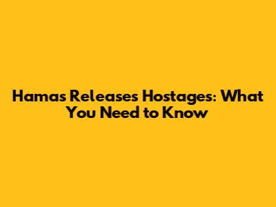 Hamas Releases Hostages: What You Need to Know