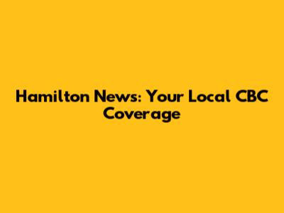Hamilton News: Your Local CBC Coverage