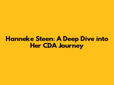 Hanneke Steen: A Deep Dive into Her CDA Journey
