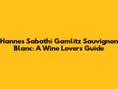 Hannes Sabathi Gamlitz Sauvignon Blanc: A Wine Lover's Guide