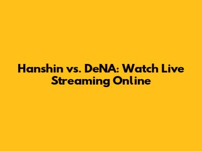 Hanshin vs. DeNA: Watch Live Streaming Online