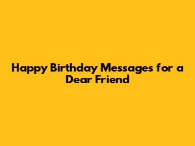 Happy Birthday Messages for a Dear Friend