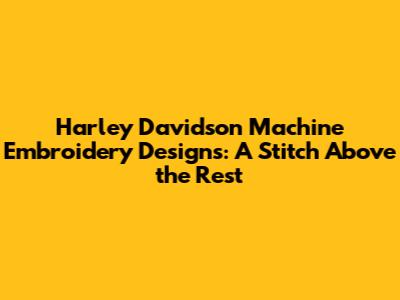 Harley Davidson Machine Embroidery Designs: A Stitch Above the Rest