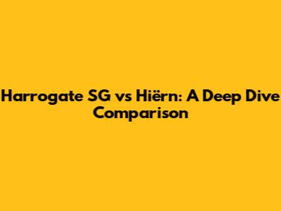Harrogate SG vs Hiërn: A Deep Dive Comparison